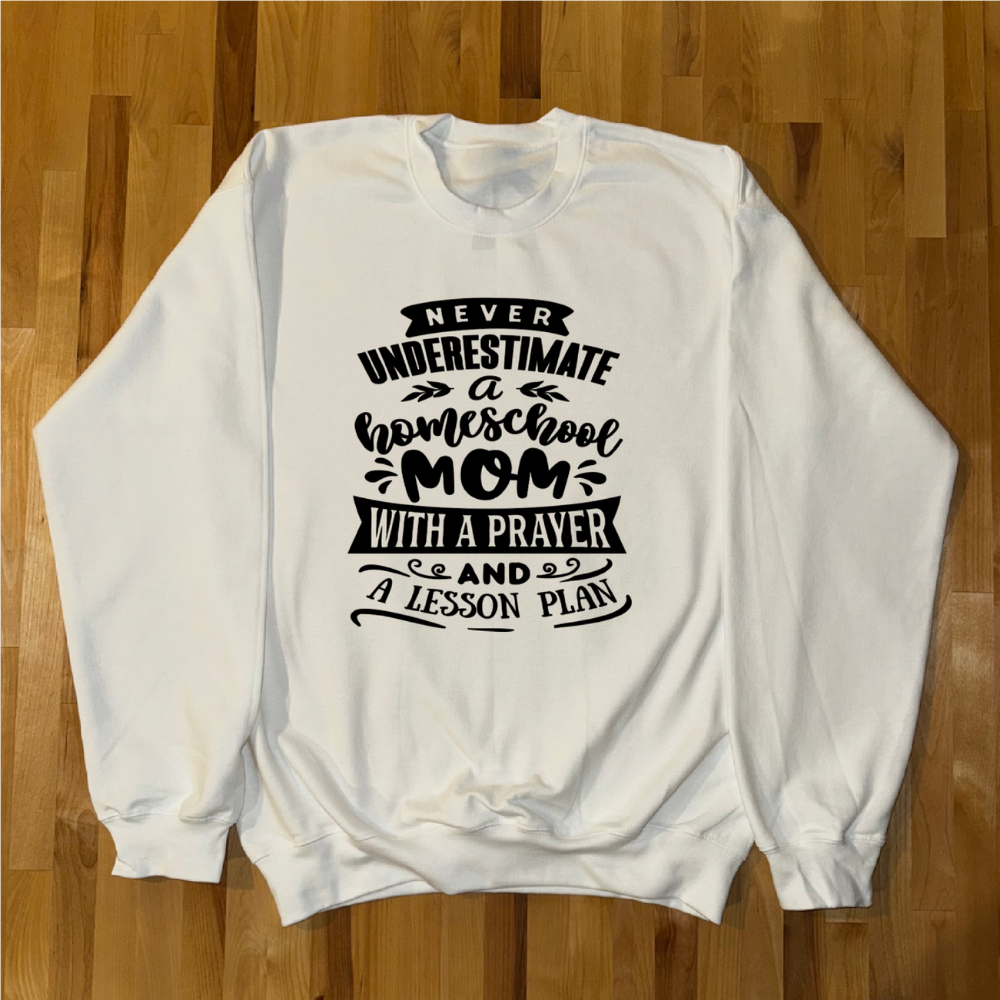Never Underestimate a Homeschool Mom with a Prayer and a Lesson plan White Crew