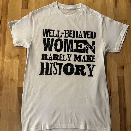 Well Behaved Women Rarely Make History